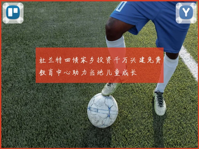 杜兰特回馈家乡投资千万兴建免费教育中心助力当地儿童成长